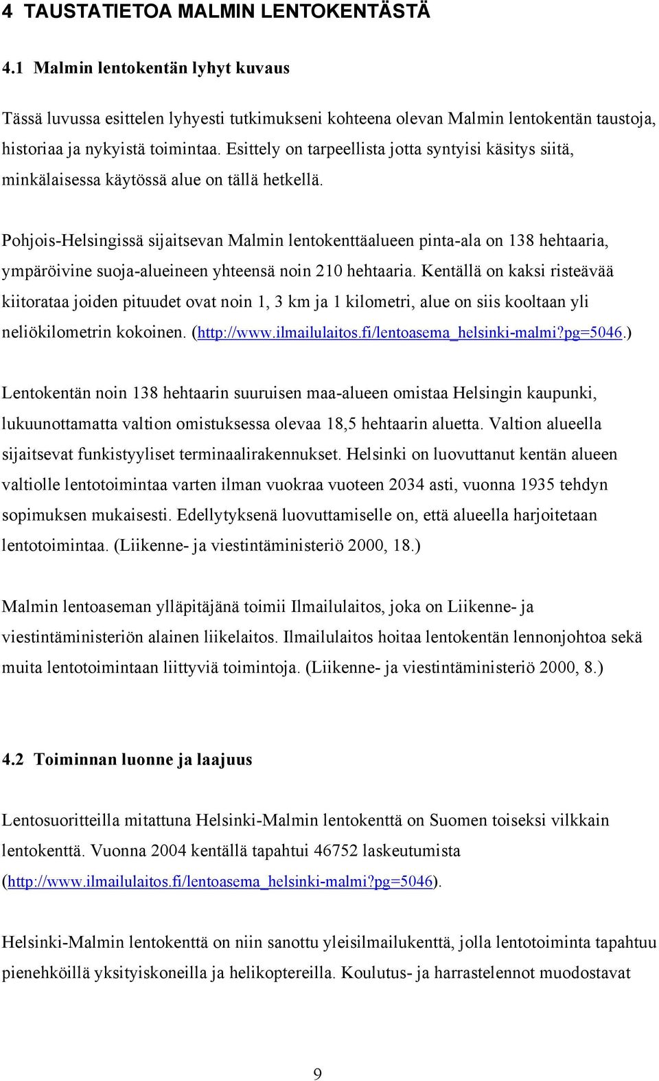 Pohjois-Helsingissä sijaitsevan Malmin lentokenttäalueen pinta-ala on 138 hehtaaria, ympäröivine suoja-alueineen yhteensä noin 210 hehtaaria.