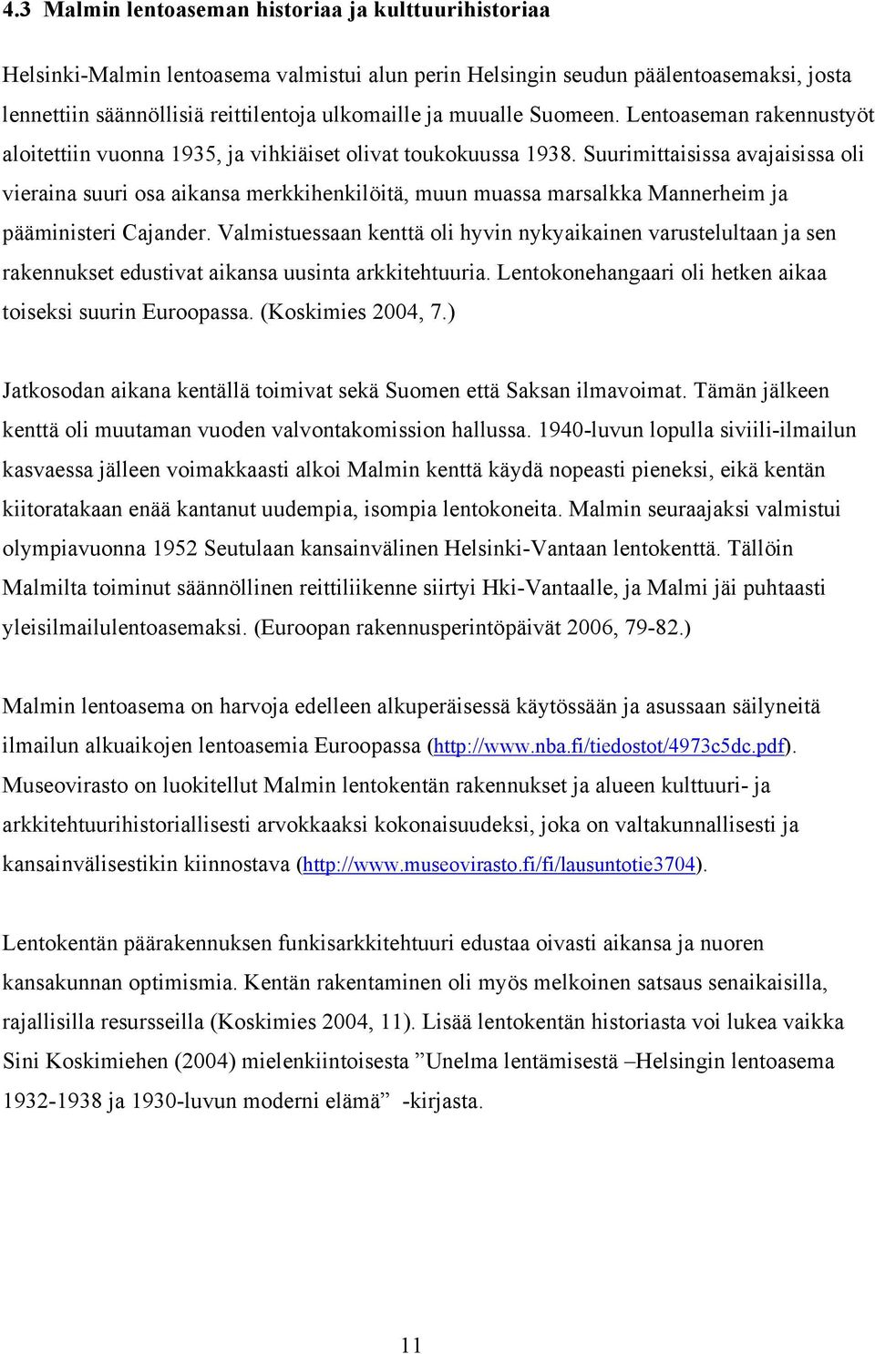 Suurimittaisissa avajaisissa oli vieraina suuri osa aikansa merkkihenkilöitä, muun muassa marsalkka Mannerheim ja pääministeri Cajander.