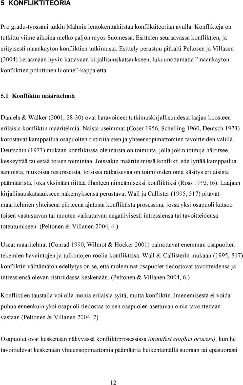 Esittely perustuu pitkälti Peltosen ja Villasen (2004) keräämään hyvin kattavaan kirjallisuuskatsaukseen, lukuunottamatta maankäytön konfliktien poliittinen luonne -kappaletta. 5.