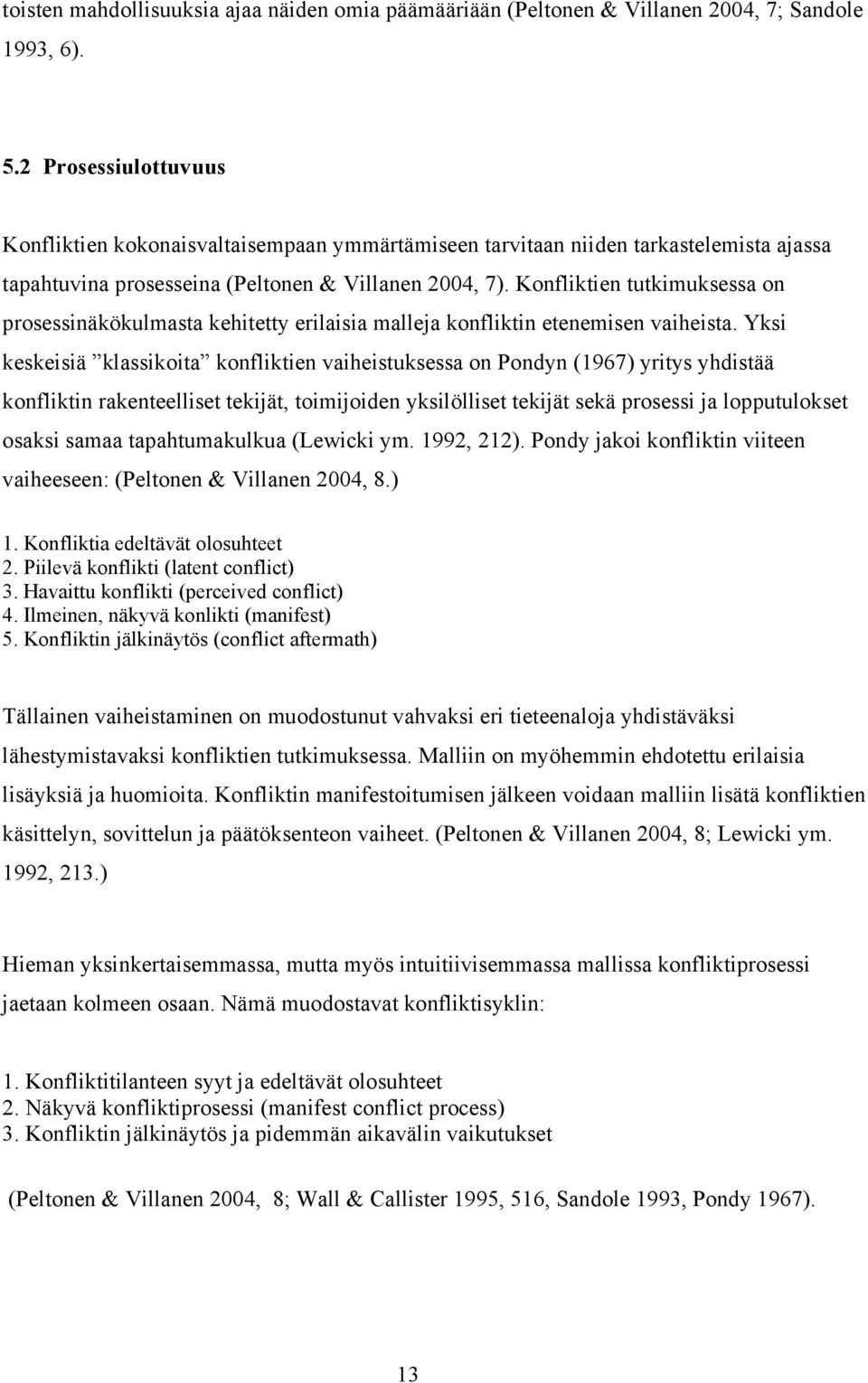 Konfliktien tutkimuksessa on prosessinäkökulmasta kehitetty erilaisia malleja konfliktin etenemisen vaiheista.