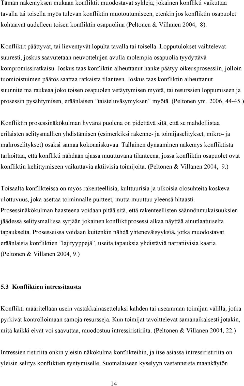 Lopputulokset vaihtelevat suuresti, joskus saavutetaan neuvottelujen avulla molempia osapuolia tyydyttävä kompromissiratkaisu.