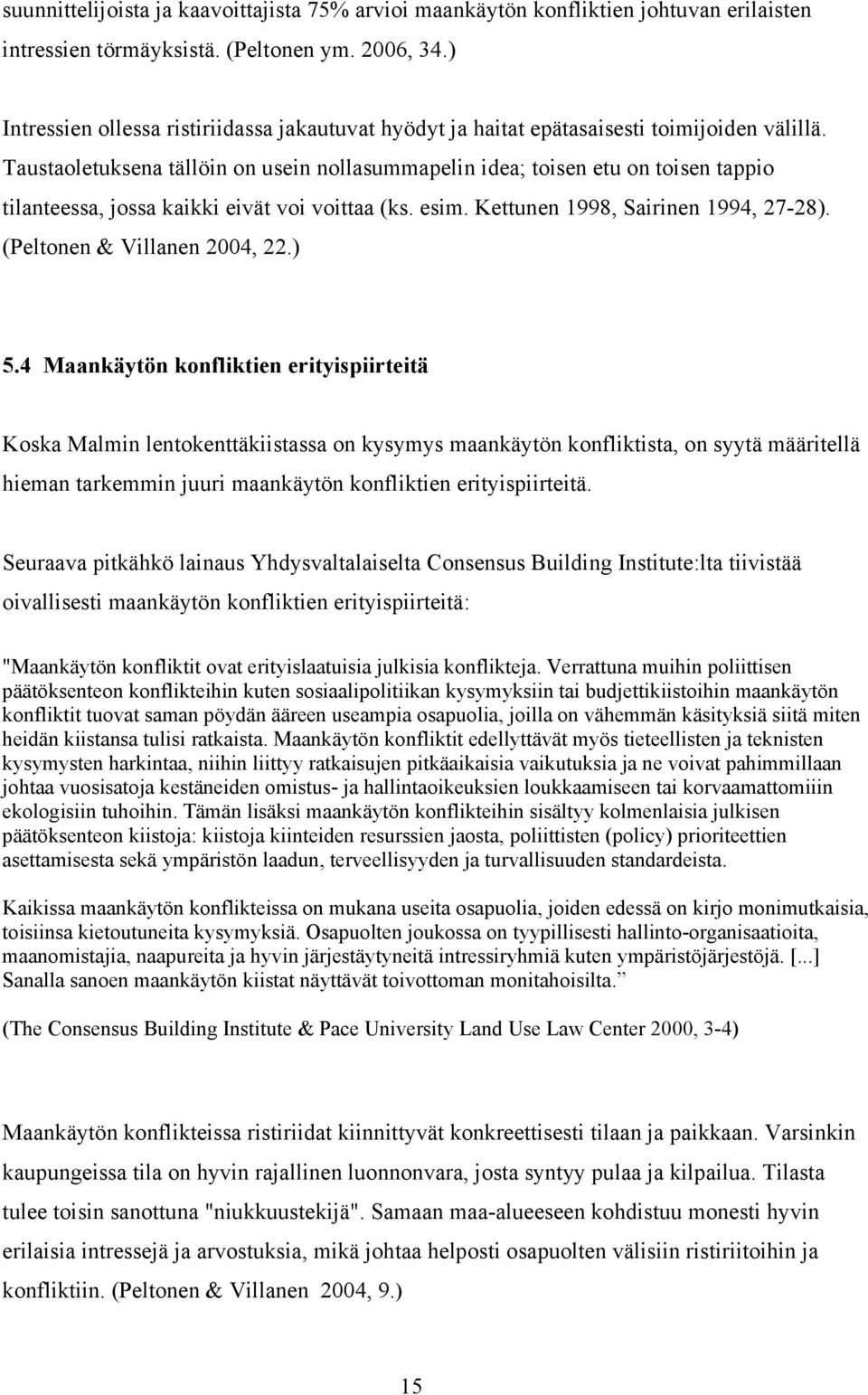 Taustaoletuksena tällöin on usein nollasummapelin idea; toisen etu on toisen tappio tilanteessa, jossa kaikki eivät voi voittaa (ks. esim. Kettunen 1998, Sairinen 1994, 27-28).