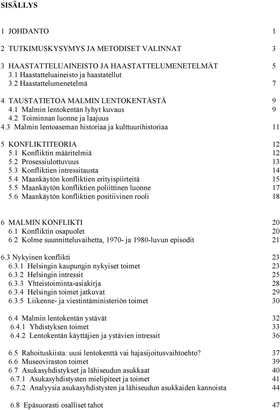 3 Malmin lentoaseman historiaa ja kulttuurihistoriaa 11 5 KONFLIKTITEORIA 12 5.1 Konfliktin määritelmiä 12 5.2 Prosessiulottuvuus 13 5.3 Konfliktien intressitausta 14 5.