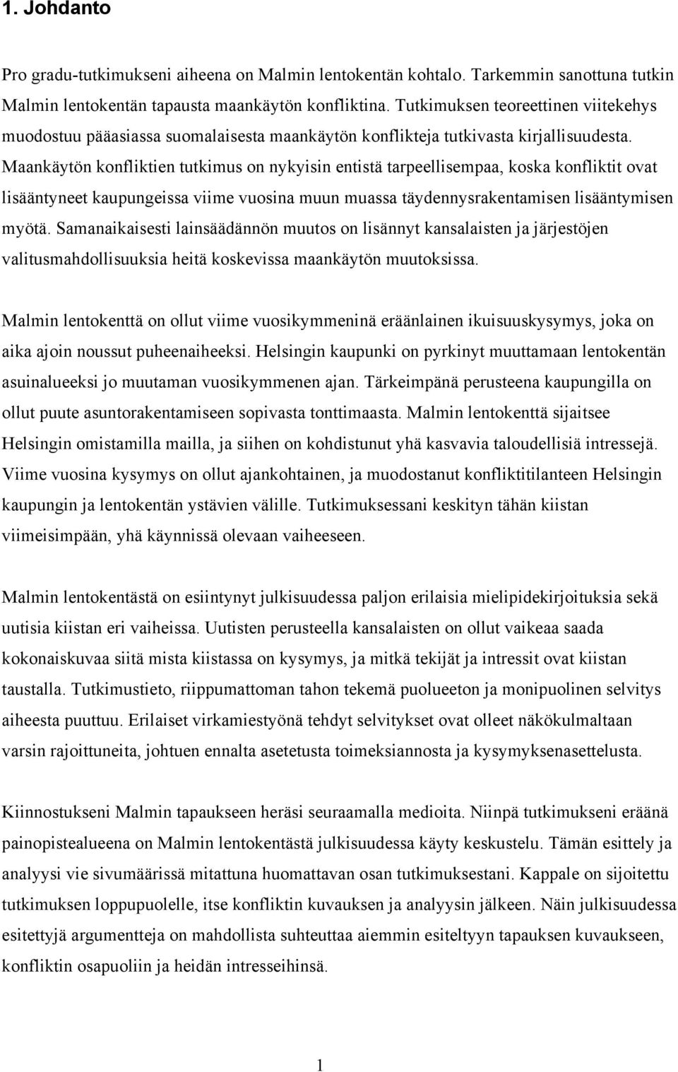 Maankäytön konfliktien tutkimus on nykyisin entistä tarpeellisempaa, koska konfliktit ovat lisääntyneet kaupungeissa viime vuosina muun muassa täydennysrakentamisen lisääntymisen myötä.