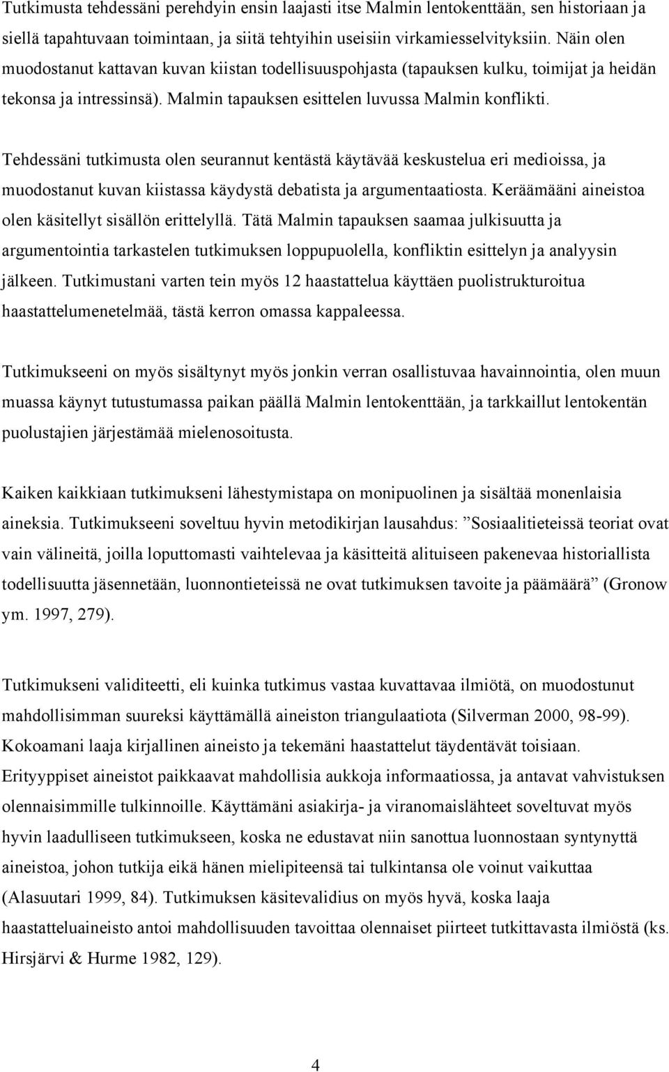 Tehdessäni tutkimusta olen seurannut kentästä käytävää keskustelua eri medioissa, ja muodostanut kuvan kiistassa käydystä debatista ja argumentaatiosta.