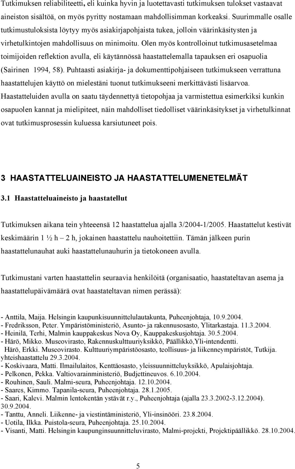 Olen myös kontrolloinut tutkimusasetelmaa toimijoiden reflektion avulla, eli käytännössä haastattelemalla tapauksen eri osapuolia (Sairinen 1994, 58).