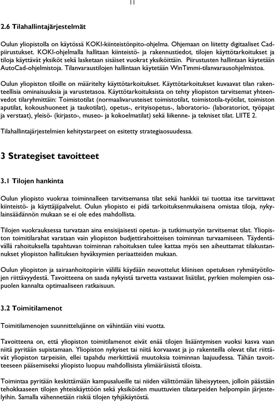 Piirustusten hallintaan käytetään AutoCad-ohjelmistoja. Tilanvaraustilojen hallintaan käytetään WinTimmi-tilanvarausohjelmistoa. Oulun yliopiston tiloille on määritelty käyttötarkoitukset.