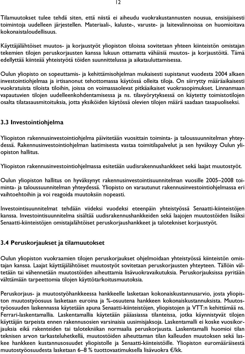 Käyttäjälähtöiset muutos- ja korjaustyöt yliopiston tiloissa sovitetaan yhteen kiinteistön omistajan tekemien tilojen peruskorjausten kanssa lukuun ottamatta vähäisiä muutos- ja korjaustöitä.