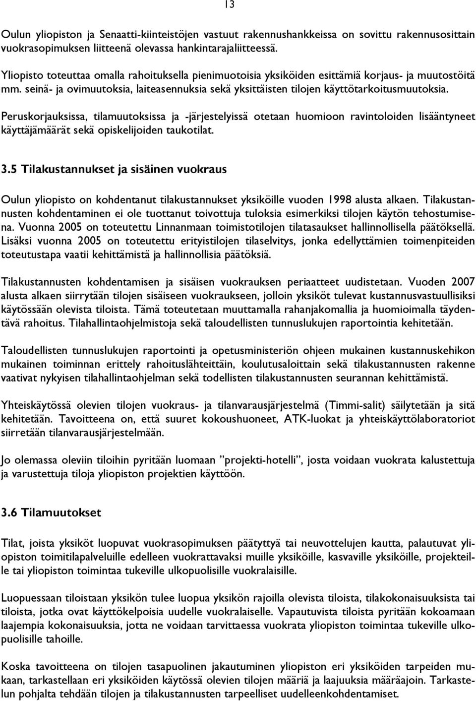 Peruskorjauksissa, tilamuutoksissa ja -järjestelyissä otetaan huomioon ravintoloiden lisääntyneet käyttäjämäärät sekä opiskelijoiden taukotilat. 3.