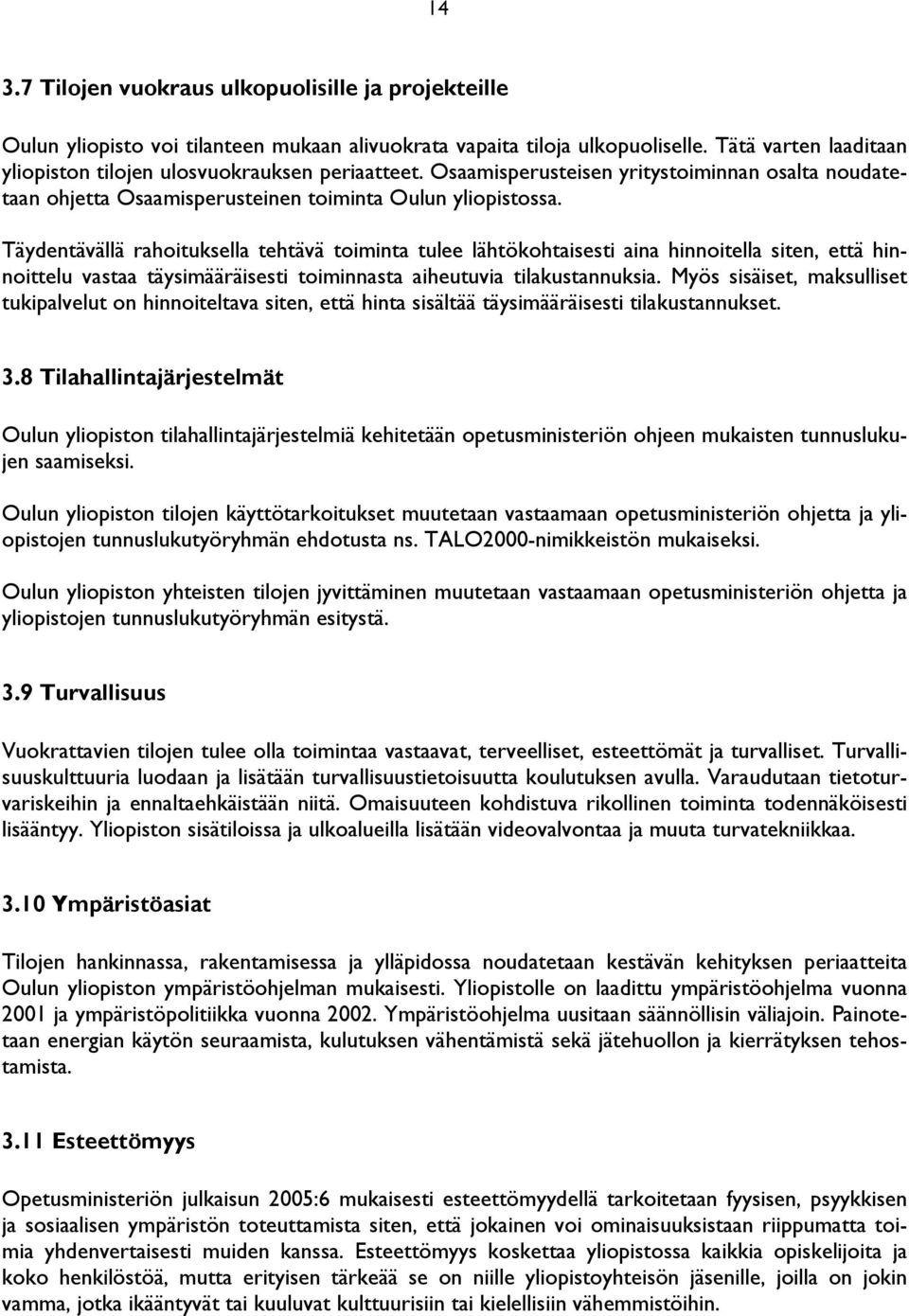 Täydentävällä rahoituksella tehtävä toiminta tulee lähtökohtaisesti aina hinnoitella siten, että hinnoittelu vastaa täysimääräisesti toiminnasta aiheutuvia tilakustannuksia.