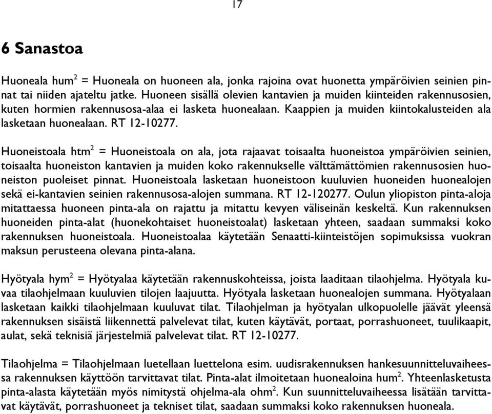 Huoneistoala htm 2 = Huoneistoala on ala, jota rajaavat toisaalta huoneistoa ympäröivien seinien, toisaalta huoneiston kantavien ja muiden koko rakennukselle välttämättömien rakennusosien huoneiston