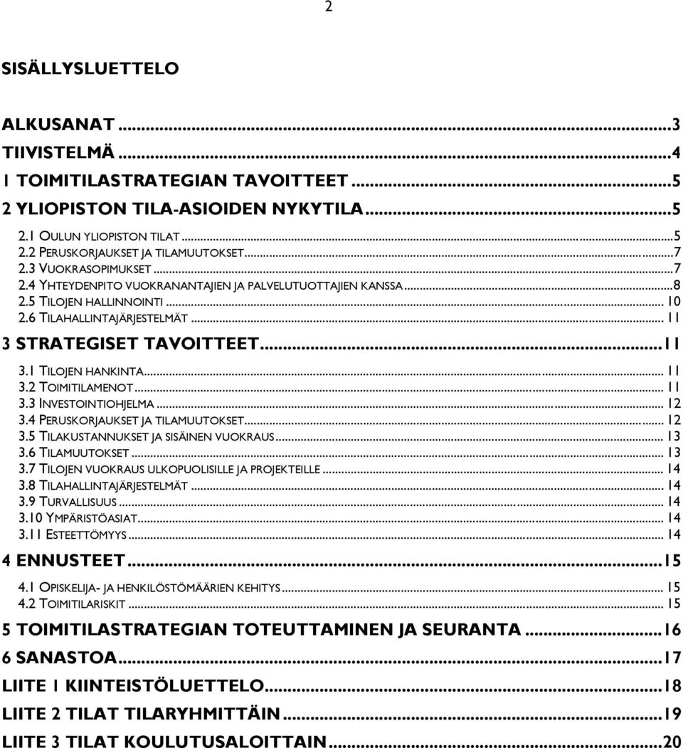 .. 11 3.2 TOIMITILAMENOT... 11 3.3 INVESTOINTIOHJELMA... 12 3.4 PERUSKORJAUKSET JA TILAMUUTOKSET... 12 3.5 TILAKUSTANNUKSET JA SISÄINEN VUOKRAUS... 13 3.