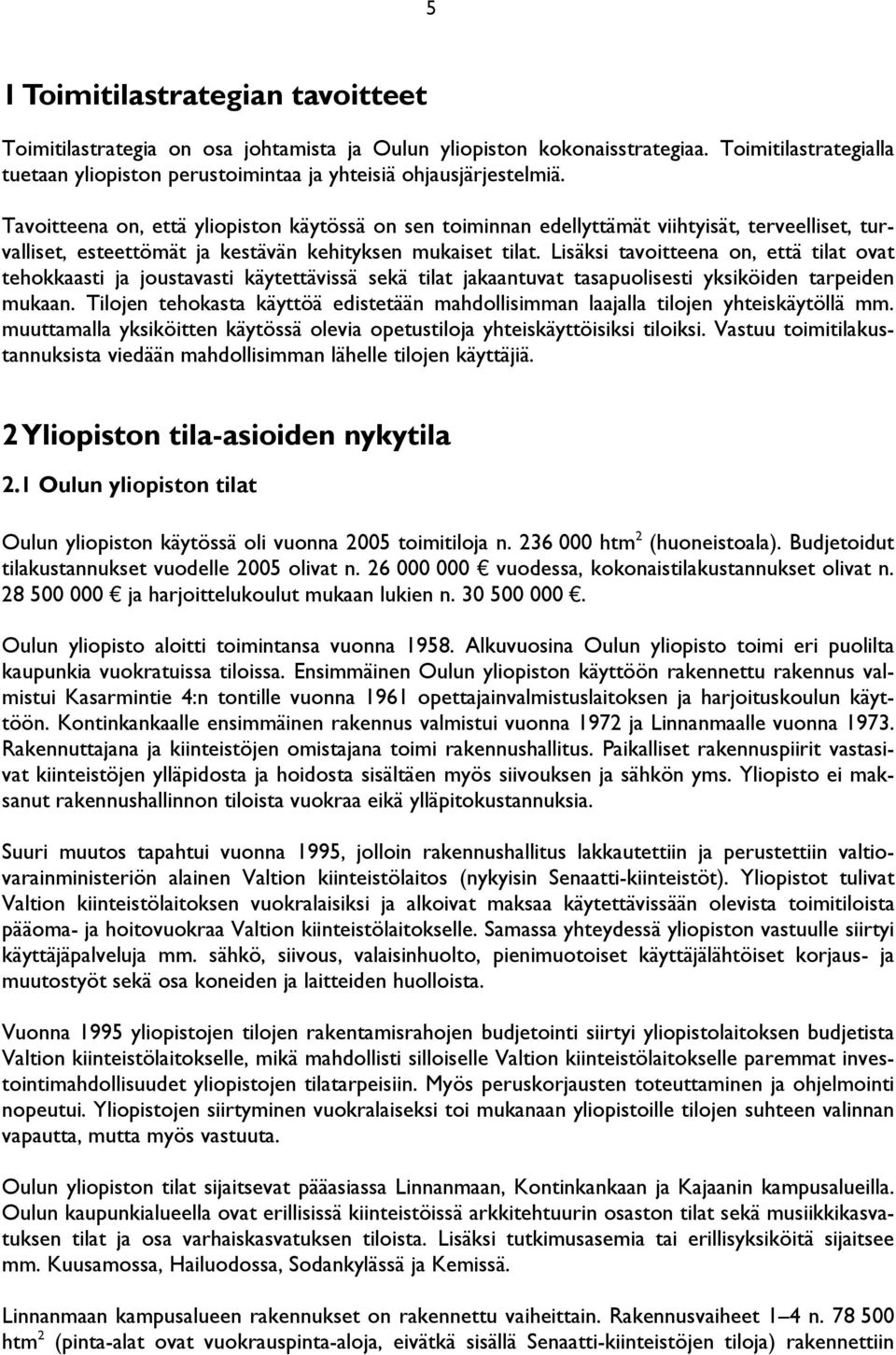 Lisäksi tavoitteena on, että tilat ovat tehokkaasti ja joustavasti käytettävissä sekä tilat jakaantuvat tasapuolisesti yksiköiden tarpeiden mukaan.