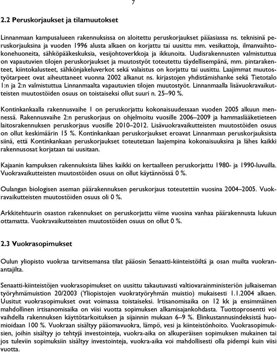 Uudisrakennusten valmistuttua on vapautuvien tilojen peruskorjaukset ja muutostyöt toteutettu täydellisempänä, mm.