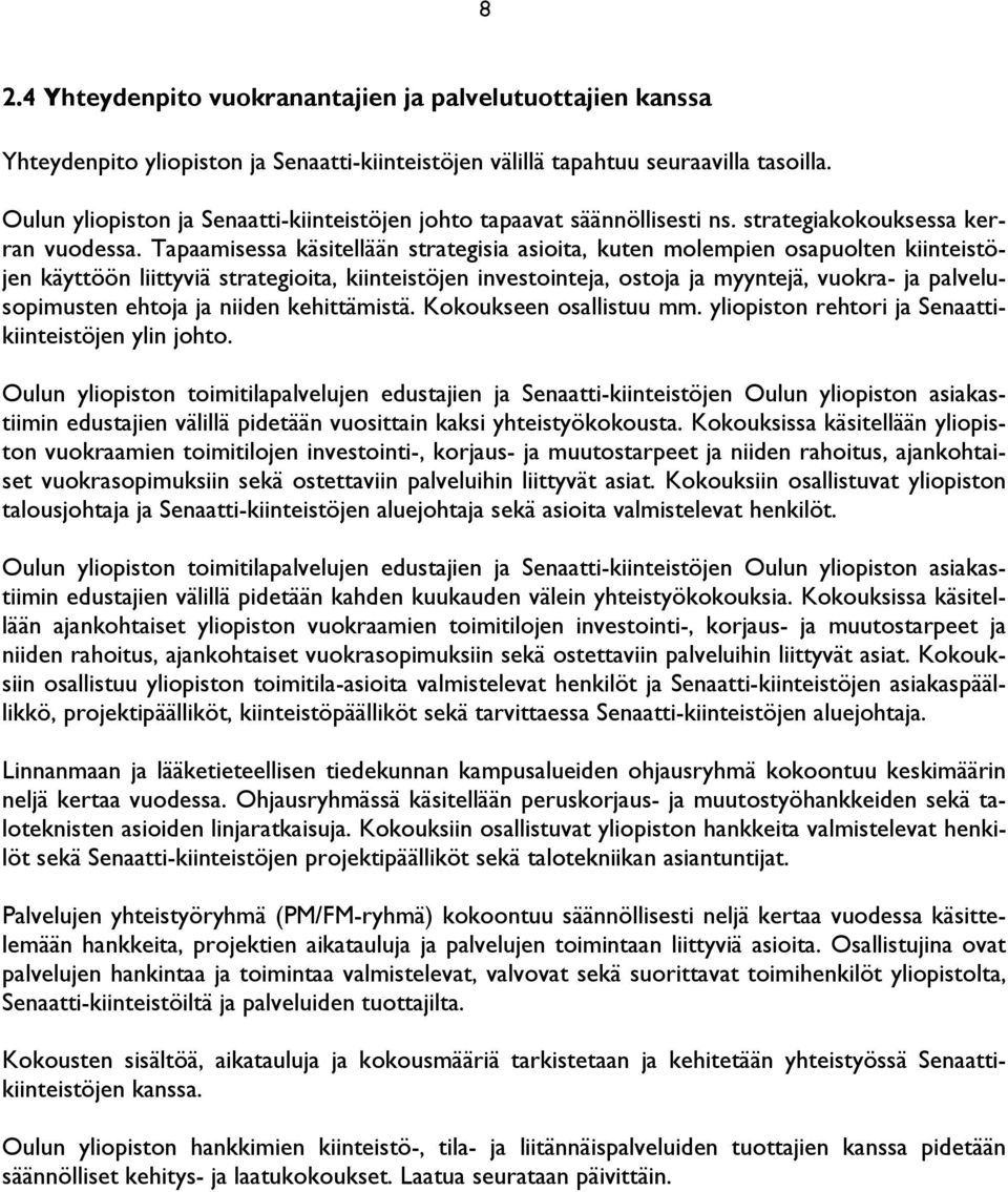 Tapaamisessa käsitellään strategisia asioita, kuten molempien osapuolten kiinteistöjen käyttöön liittyviä strategioita, kiinteistöjen investointeja, ostoja ja myyntejä, vuokra- ja palvelusopimusten