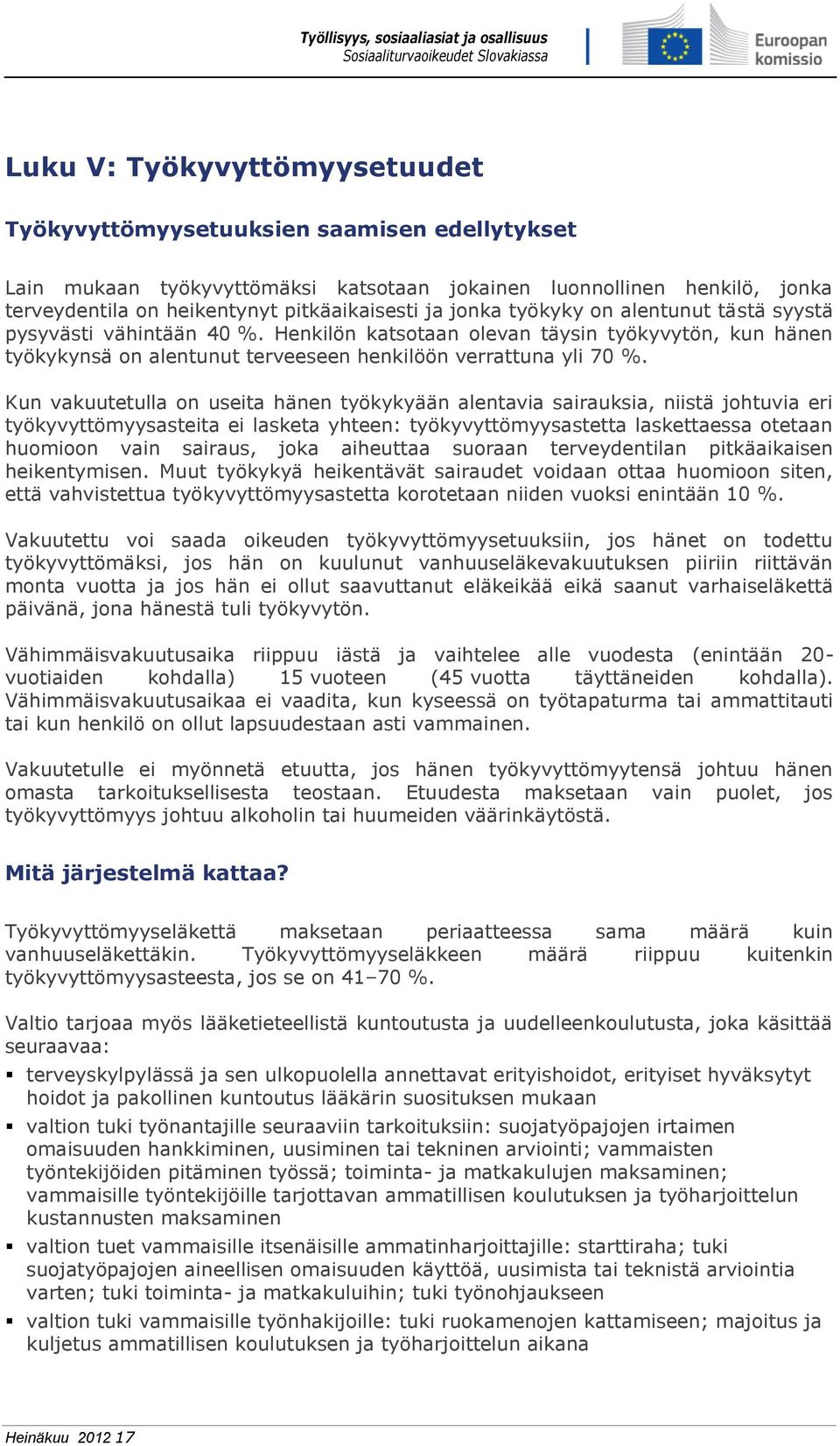 Kun vakuutetulla on useita hänen työkykyään alentavia sairauksia, niistä johtuvia eri työkyvyttömyysasteita ei lasketa yhteen: työkyvyttömyysastetta laskettaessa otetaan huomioon vain sairaus, joka