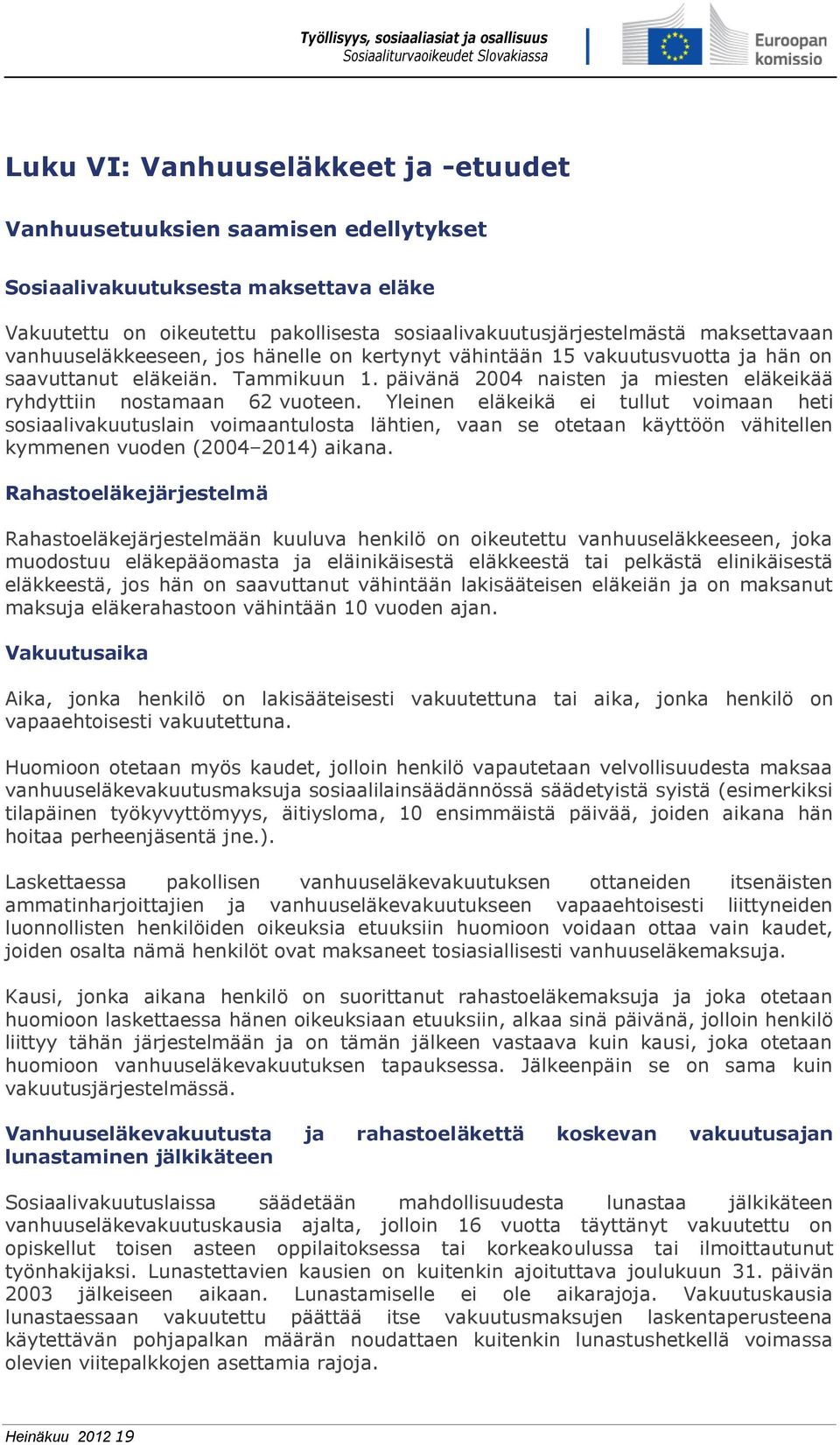 Yleinen eläkeikä ei tullut voimaan heti sosiaalivakuutuslain voimaantulosta lähtien, vaan se otetaan käyttöön vähitellen kymmenen vuoden (2004 2014) aikana.