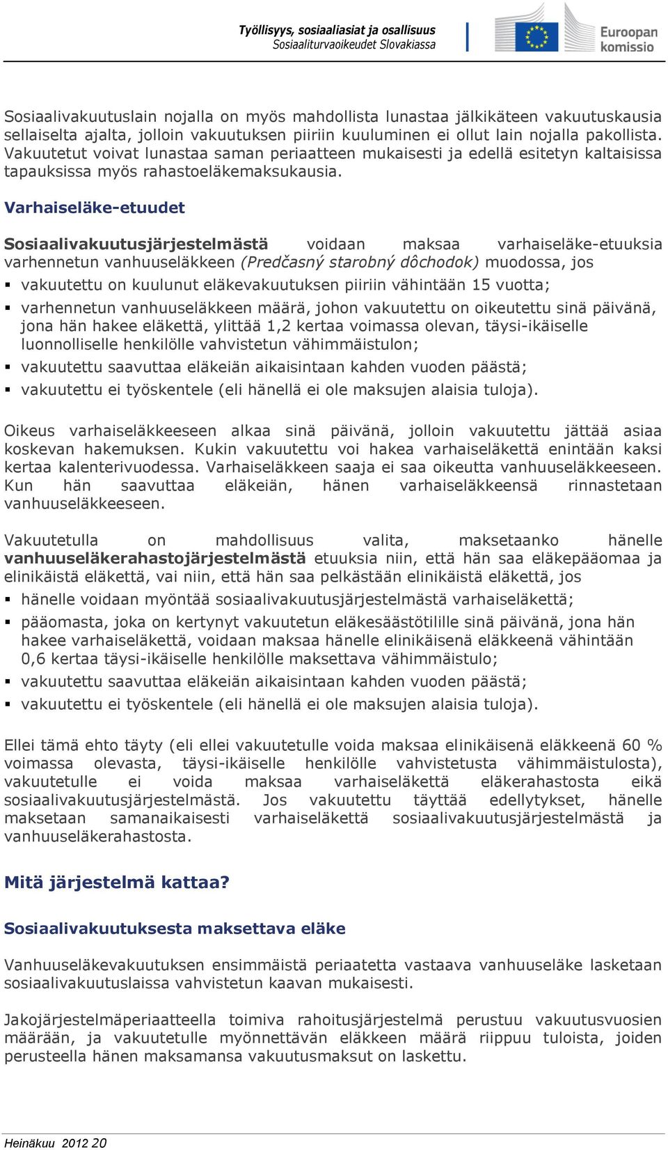 Varhaiseläke-etuudet Sosiaalivakuutusjärjestelmästä voidaan maksaa varhaiseläke-etuuksia varhennetun vanhuuseläkkeen (Predčasný starobný dôchodok) muodossa, jos vakuutettu on kuulunut