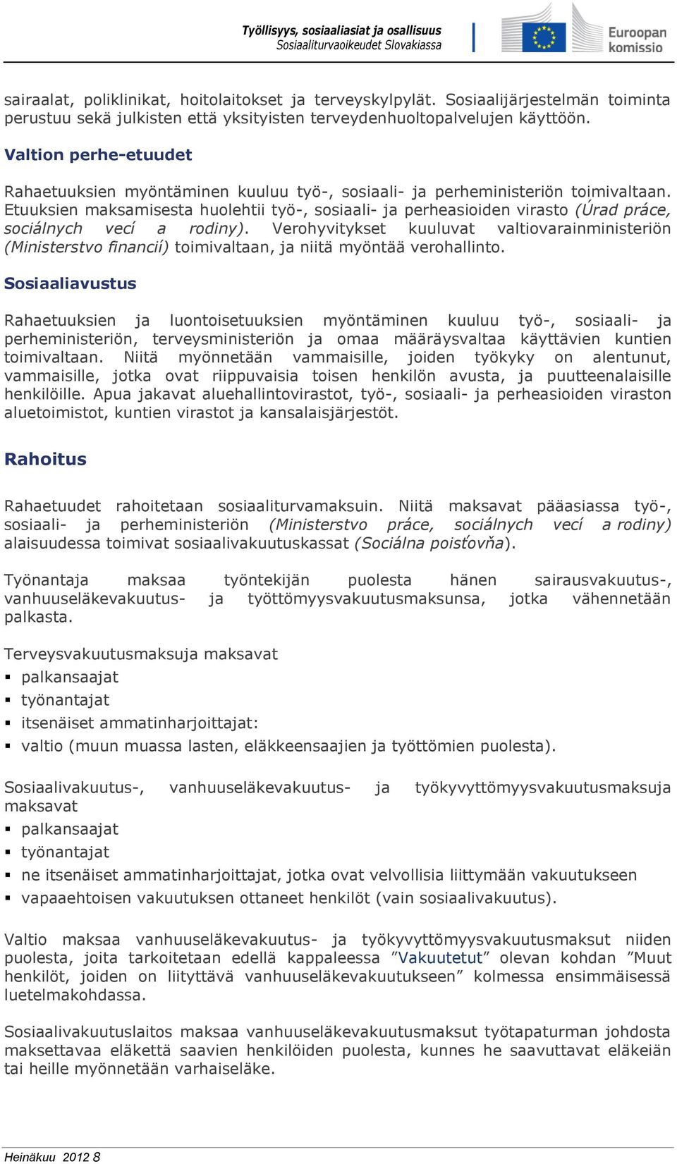 Etuuksien maksamisesta huolehtii työ-, sosiaali- ja perheasioiden virasto (Úrad práce, sociálnych vecí a rodiny).