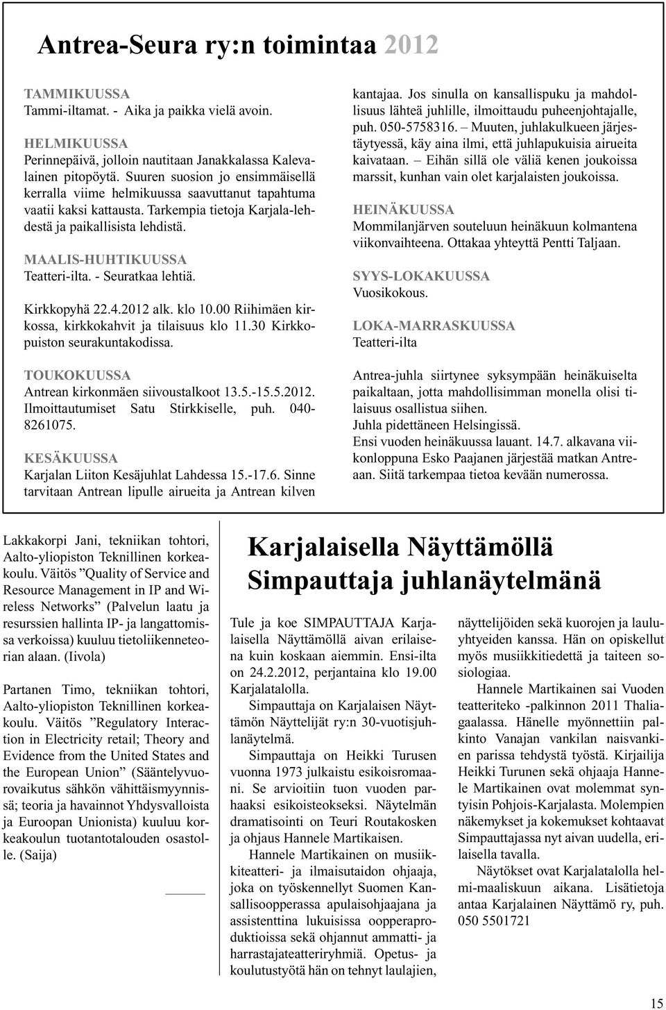 - Seuratkaa lehtiä. Kirkkopyhä 22.4.2012 alk. klo 10.00 Riihimäen kirkossa, kirkkokahvit ja tilaisuus klo 11.30 Kirkkopuiston seurakuntakodissa. TOUKOKUUSSA Antrean kirkonmäen siivoustalkoot 13.5.-15.