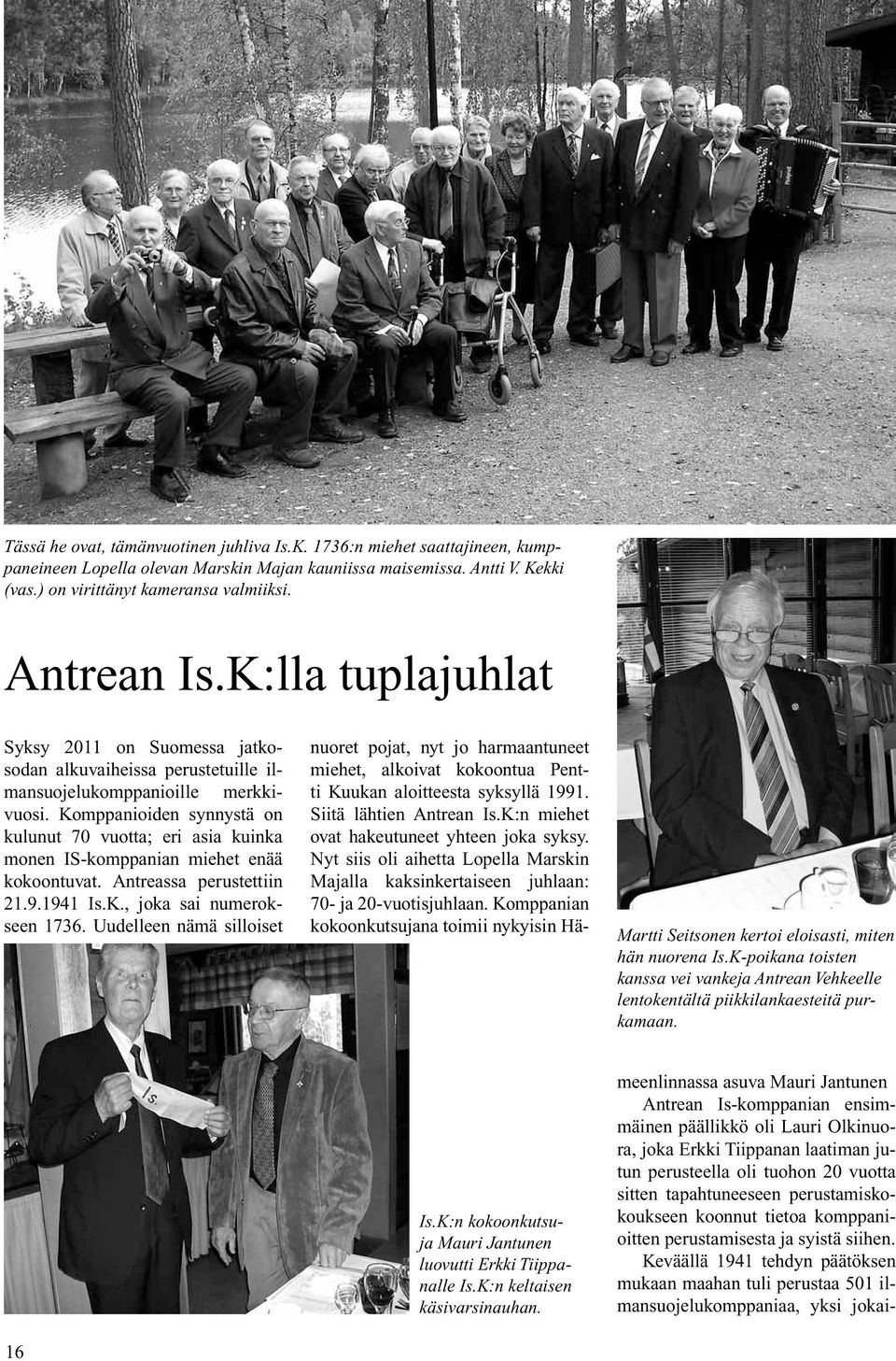 Komppanioiden synnystä on kulunut 70 vuotta; eri asia kuinka monen IS-komppanian miehet enää kokoontuvat. Antreassa perustettiin 21.9.1941 Is.K., joka sai numerokseen 1736.