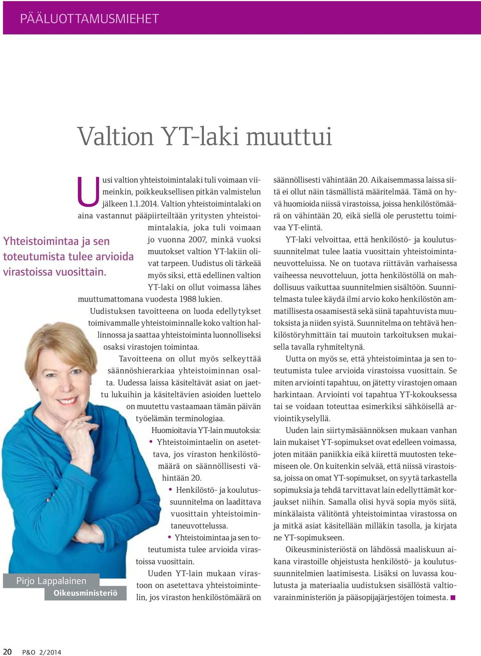 Valtion yhteistoimintalaki on aina vastannut pääpiirteiltään yritysten yhteistoimintalakia, joka tuli voimaan jo vuonna 2007, minkä vuoksi muutokset valtion YT-lakiin olivat tarpeen.