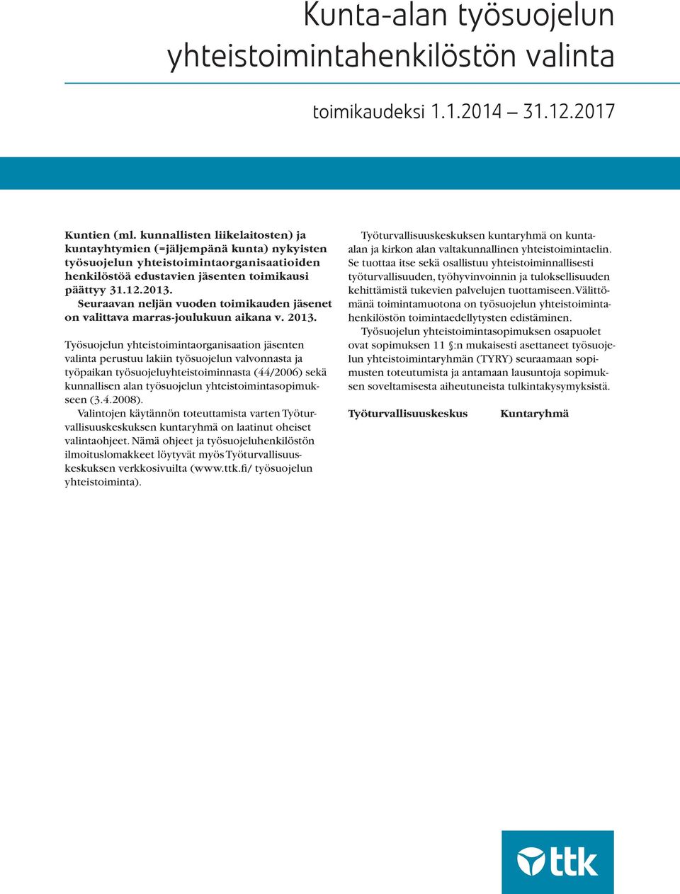 Seuraavan neljän vuoden toimikauden jäsenet on valittava marras-joulukuun aikana v. 2013.