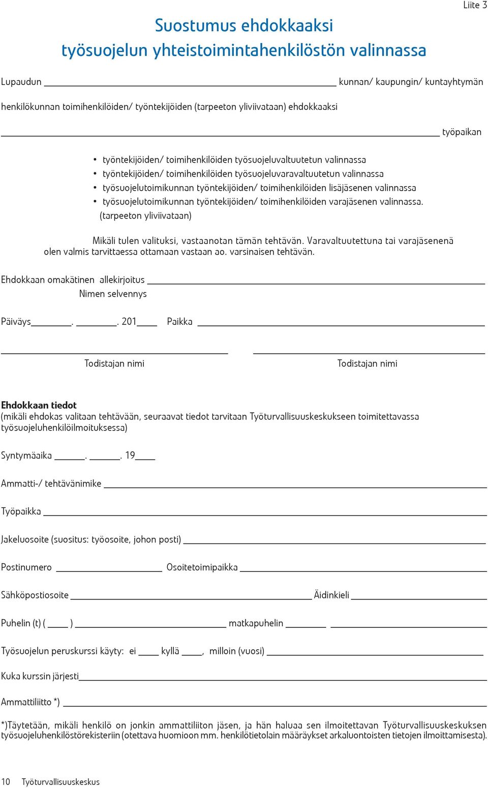 toimihenkilöiden lisäjäsenen valinnassa työsuojelutoimikunnan työntekijöiden/ toimihenkilöiden varajäsenen valinnassa. (tarpeeton yliviivataan) Mikäli tulen valituksi, vastaanotan tämän tehtävän.