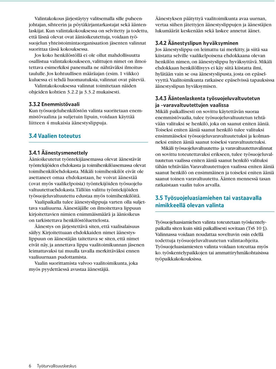 Jos koko henkilöstöllä ei ole ollut mahdollisuutta osallistua valintakokoukseen, valittujen nimet on ilmoitettava esimerkiksi panemalla ne nähtäväksi ilmoitustaululle.