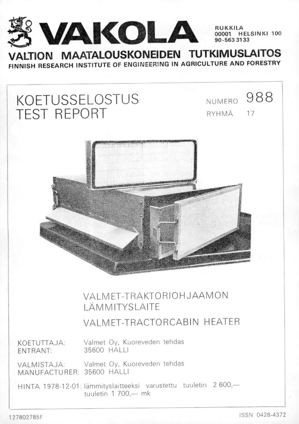 VALMET-TRACTORCABIN HEATER KOETUTTAJA: ENTRANT: Valmet Oy, Kuoreveden tehdas 35600 HALLI VALMISTAJA: Valmet Oy, Kuoreveden