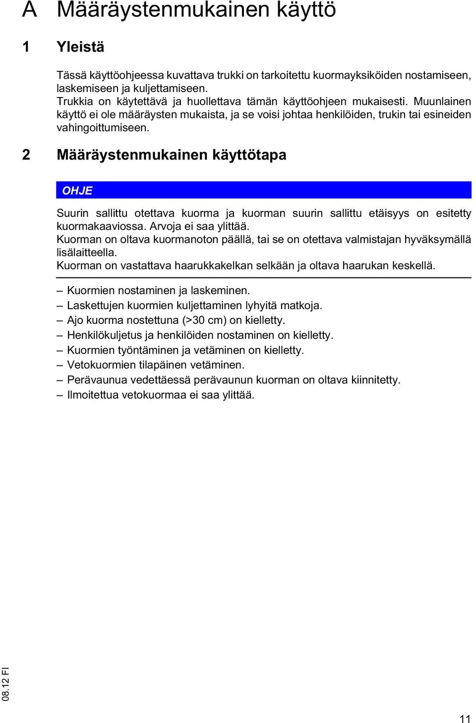 2 Määräystenmukainen käyttötapa OHJE Suurin sallittu otettava kuorma ja kuorman suurin sallittu etäisyys on esitetty kuormakaaviossa. Arvoja ei saa ylittää.