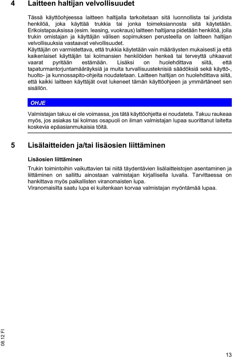 leasing, vuokraus) laitteen haltijana pidetään henkilöä, jolla trukin omistajan ja käyttäjän välisen sopimuksen perusteella on laitteen haltijan velvollisuuksia vastaavat velvollisuudet.