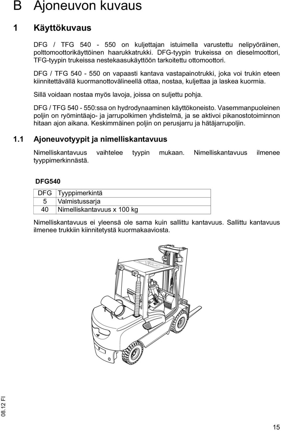 DFG / TFG 540-550 on vapaasti kantava vastapainotrukki, joka voi trukin eteen kiinnitettävällä kuormanottovälineellä ottaa, nostaa, kuljettaa ja laskea kuormia.