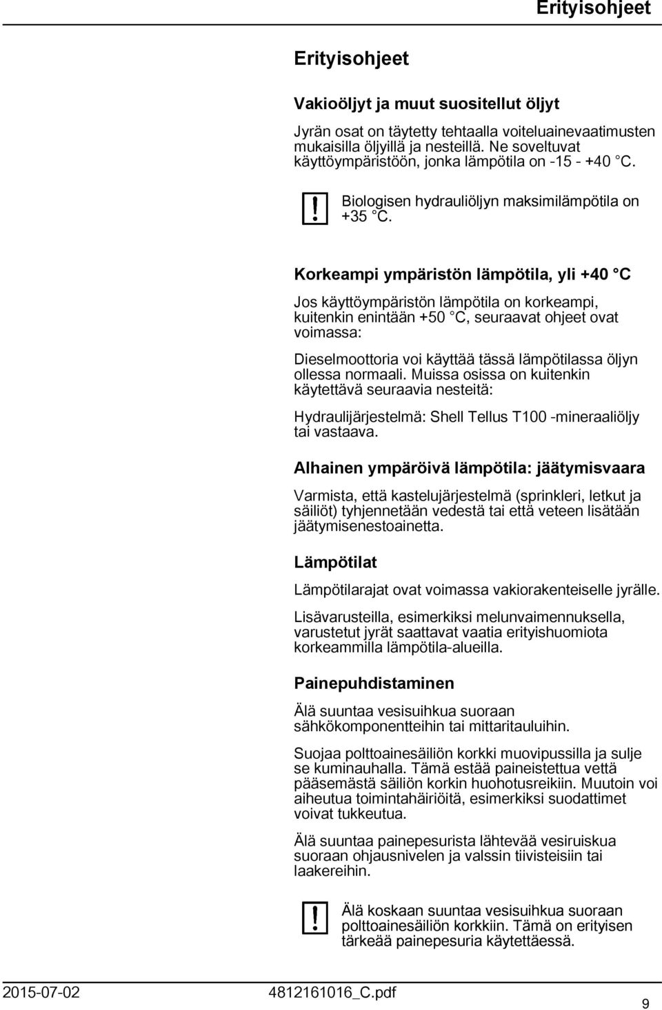 Korkeampi ympäristön lämpötila, yli +40 C Jos käyttöympäristön lämpötila on korkeampi, kuitenkin enintään +50 C, seuraavat ohjeet ovat voimassa: Dieselmoottoria voi käyttää tässä lämpötilassa öljyn