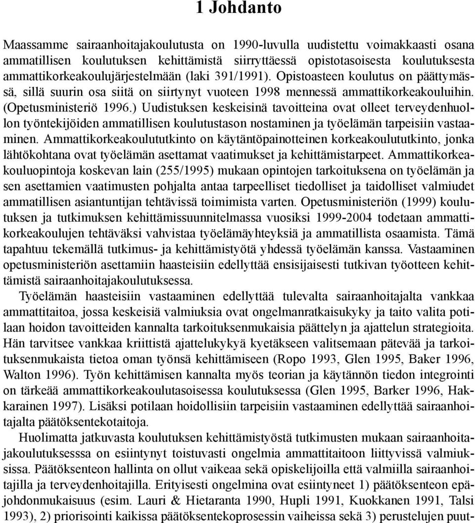 ) Uudistuksen keskeisinä tavoitteina ovat olleet terveydenhuollon työntekijöiden ammatillisen koulutustason nostaminen ja työelämän tarpeisiin vastaaminen.