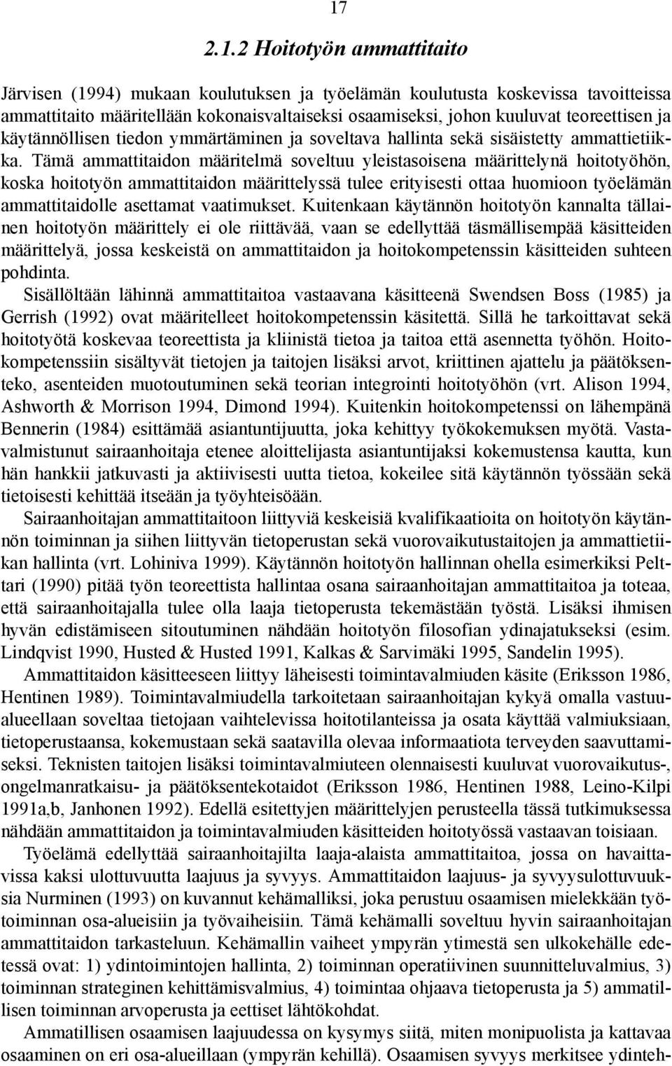 Tämä ammattitaidon määritelmä soveltuu yleistasoisena määrittelynä hoitotyöhön, koska hoitotyön ammattitaidon määrittelyssä tulee erityisesti ottaa huomioon työelämän ammattitaidolle asettamat