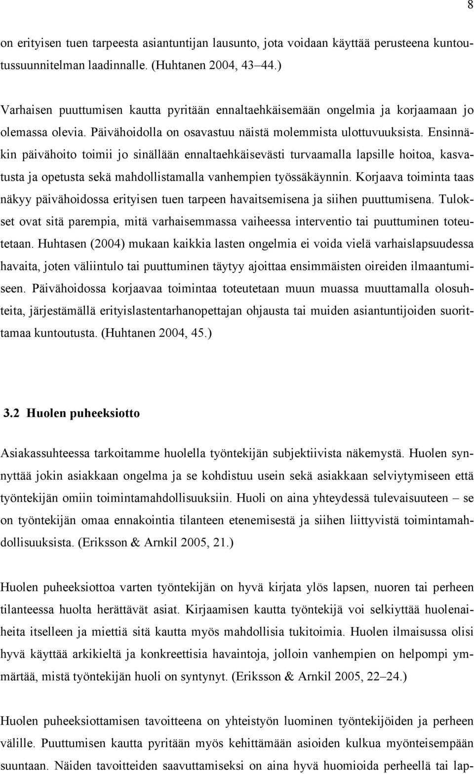 Ensinnäkin päivähoito toimii jo sinällään ennaltaehkäisevästi turvaamalla lapsille hoitoa, kasvatusta ja opetusta sekä mahdollistamalla vanhempien työssäkäynnin.