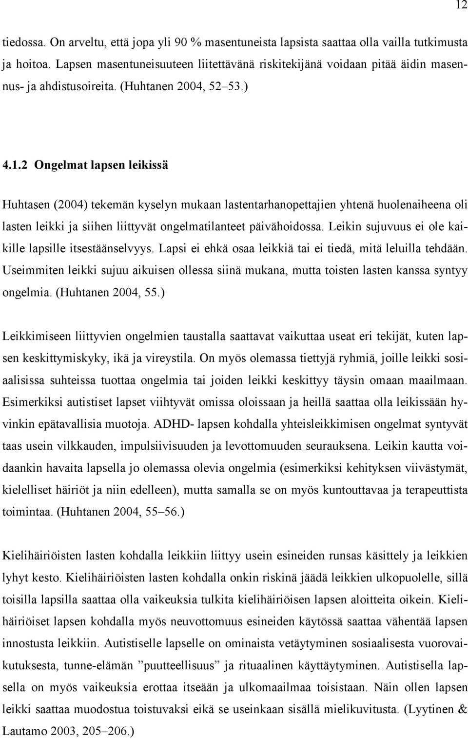 2 Ongelmat lapsen leikissä Huhtasen (2004) tekemän kyselyn mukaan lastentarhanopettajien yhtenä huolenaiheena oli lasten leikki ja siihen liittyvät ongelmatilanteet päivähoidossa.