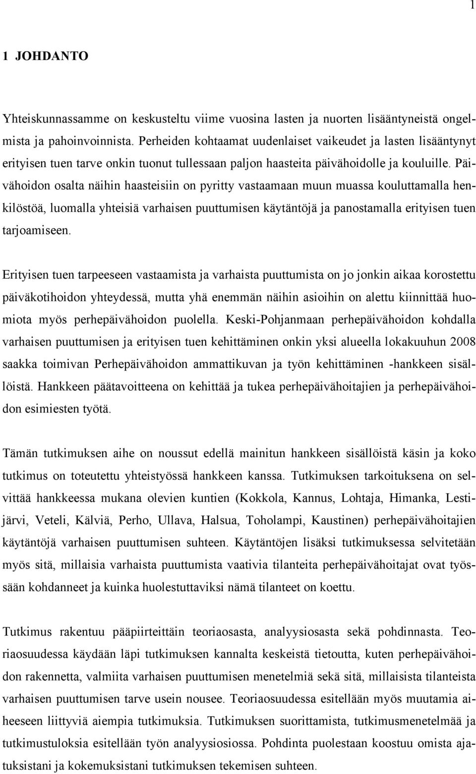 Päivähoidon osalta näihin haasteisiin on pyritty vastaamaan muun muassa kouluttamalla henkilöstöä, luomalla yhteisiä varhaisen puuttumisen käytäntöjä ja panostamalla erityisen tuen tarjoamiseen.