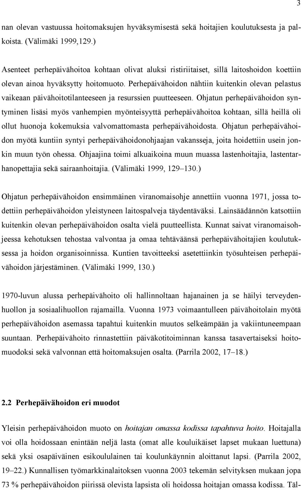 Perhepäivähoidon nähtiin kuitenkin olevan pelastus vaikeaan päivähoitotilanteeseen ja resurssien puutteeseen.