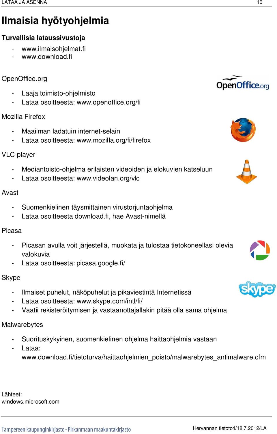 org/fi/firefox VLC-player Avast - Mediantoisto-ohjelma erilaisten videoiden ja elokuvien katseluun - Lataa osoitteesta: www.videolan.