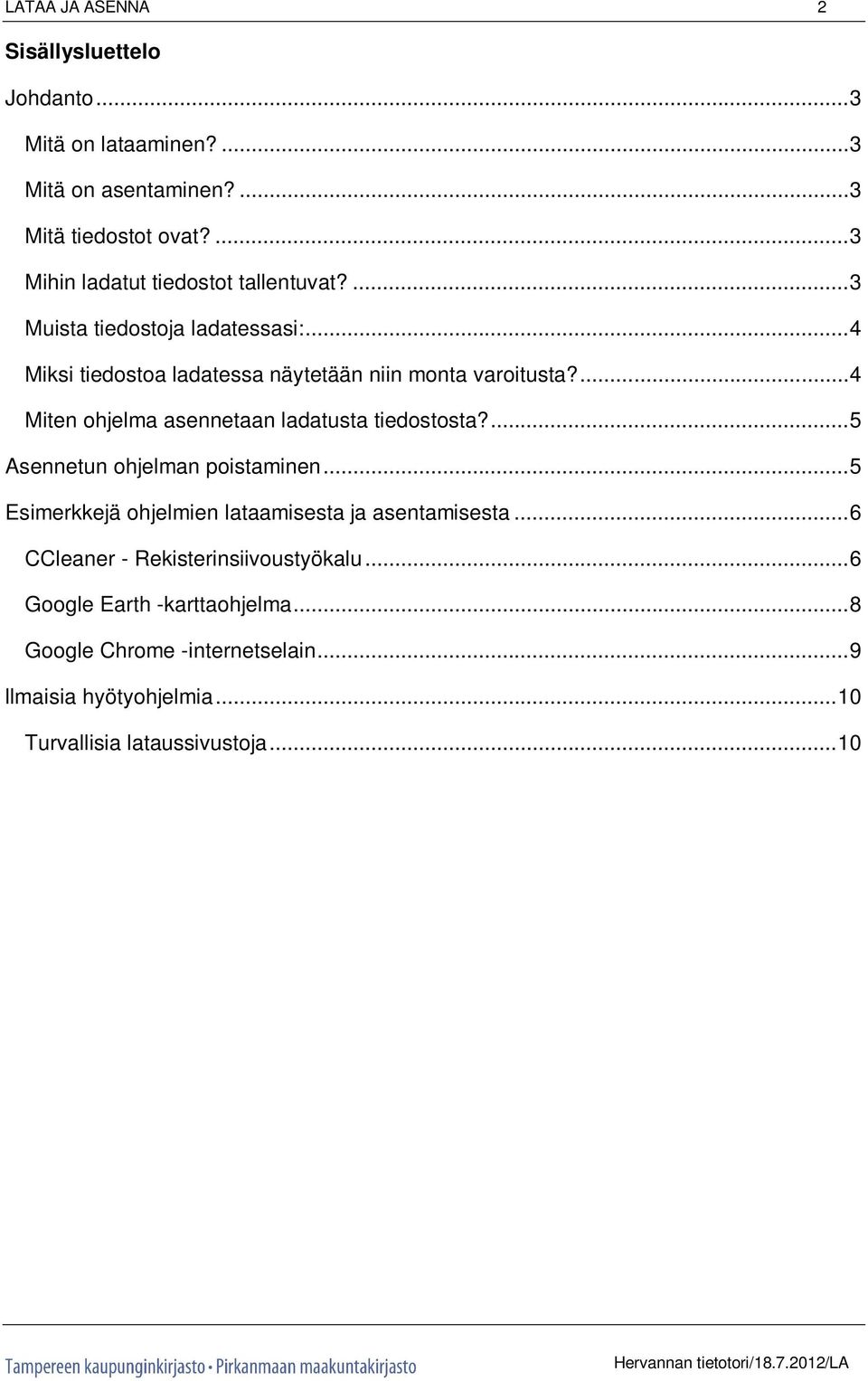 ... 4 Miten ohjelma asennetaan ladatusta tiedostosta?... 5 Asennetun ohjelman poistaminen... 5 Esimerkkejä ohjelmien lataamisesta ja asentamisesta.