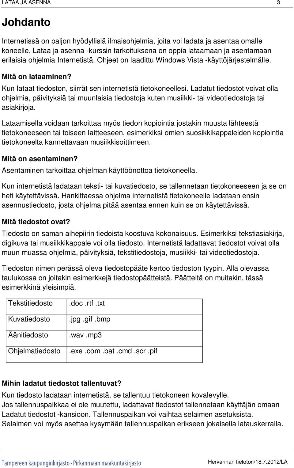 Kun lataat tiedoston, siirrät sen internetistä tietokoneellesi. Ladatut tiedostot voivat olla ohjelmia, päivityksiä tai muunlaisia tiedostoja kuten musiikki- tai videotiedostoja tai asiakirjoja.