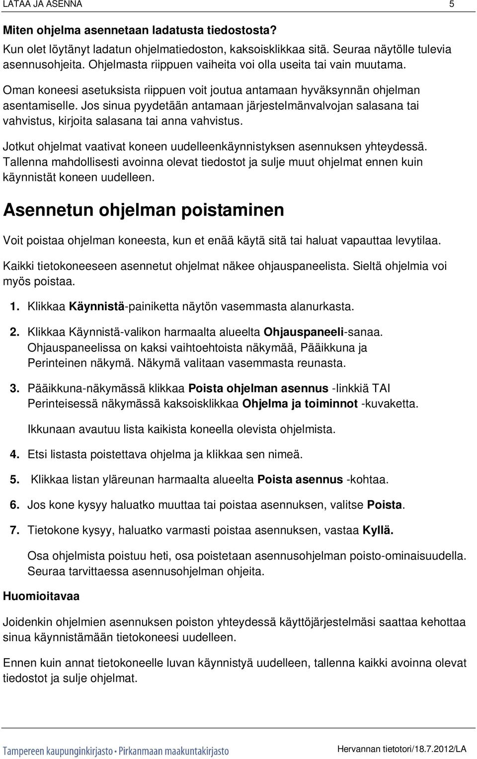 Jos sinua pyydetään antamaan järjestelmänvalvojan salasana tai vahvistus, kirjoita salasana tai anna vahvistus. Jotkut ohjelmat vaativat koneen uudelleenkäynnistyksen asennuksen yhteydessä.