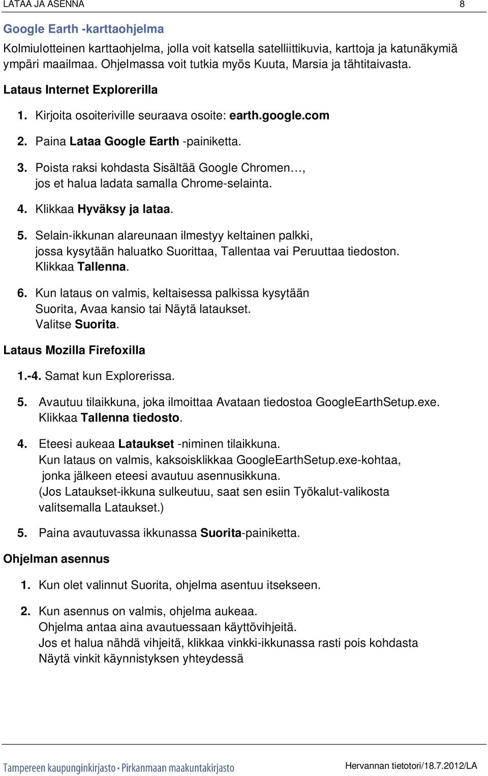 Poista raksi kohdasta Sisältää Google Chromen, jos et halua ladata samalla Chrome-selainta. 4. Klikkaa Hyväksy ja lataa. 5.