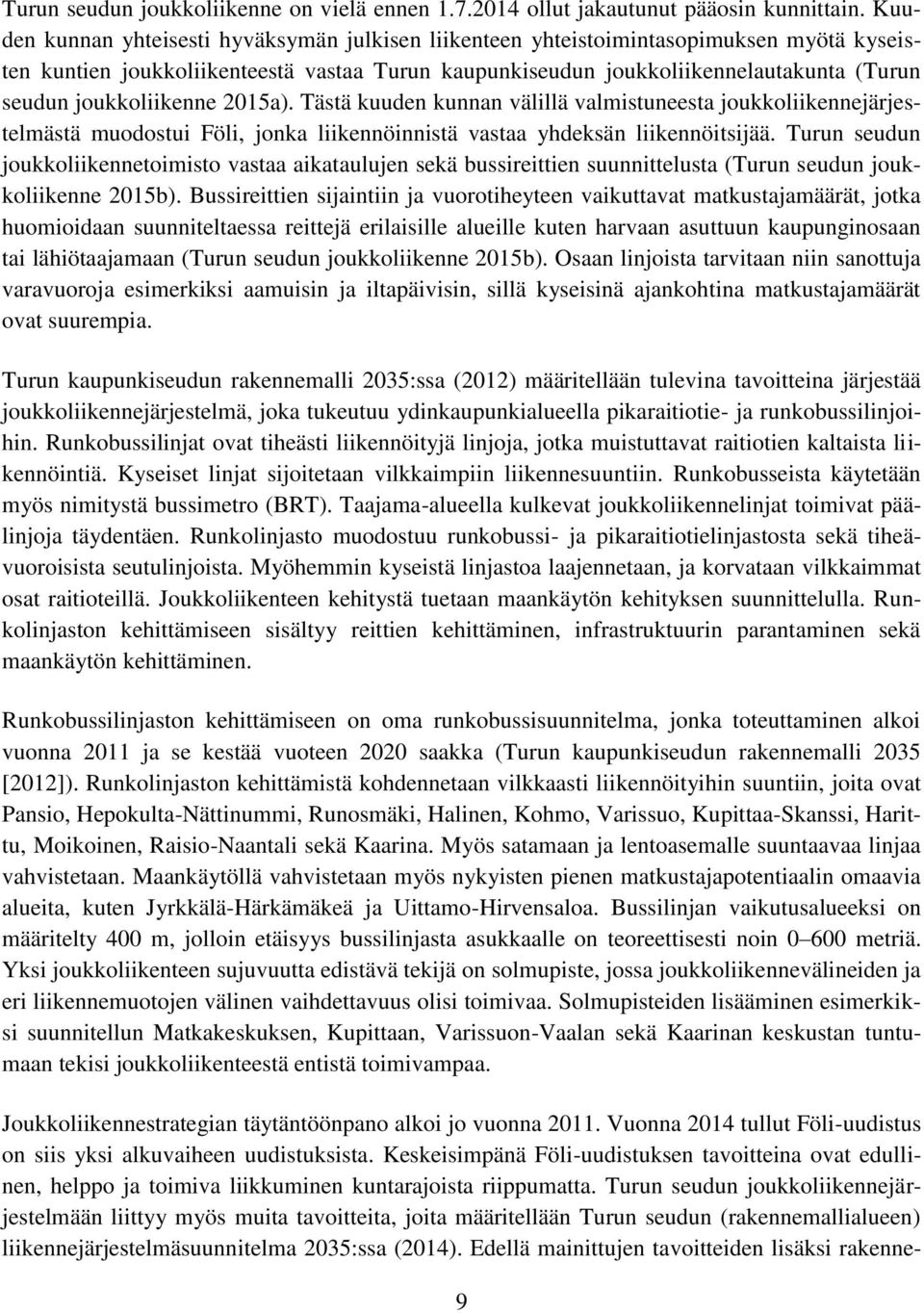 joukkoliikenne 2015a). Tästä kuuden kunnan välillä valmistuneesta joukkoliikennejärjestelmästä muodostui Föli, jonka liikennöinnistä vastaa yhdeksän liikennöitsijää.