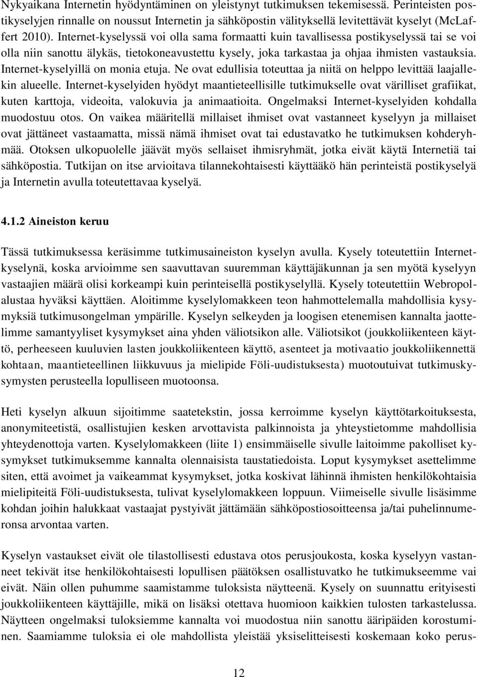 Internet-kyselyillä on monia etuja. Ne ovat edullisia toteuttaa ja niitä on helppo levittää laajallekin alueelle.