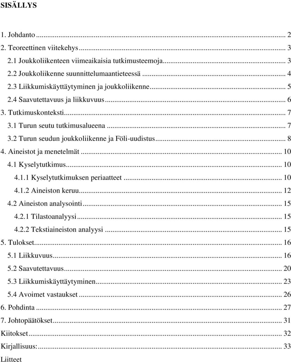 .. 8 4. Aineistot ja menetelmät... 10 4.1 Kyselytutkimus... 10 4.1.1 Kyselytutkimuksen periaatteet... 10 4.1.2 Aineiston keruu... 12 4.2 Aineiston analysointi... 15 4.2.1 Tilastoanalyysi... 15 4.2.2 Tekstiaineiston analyysi.