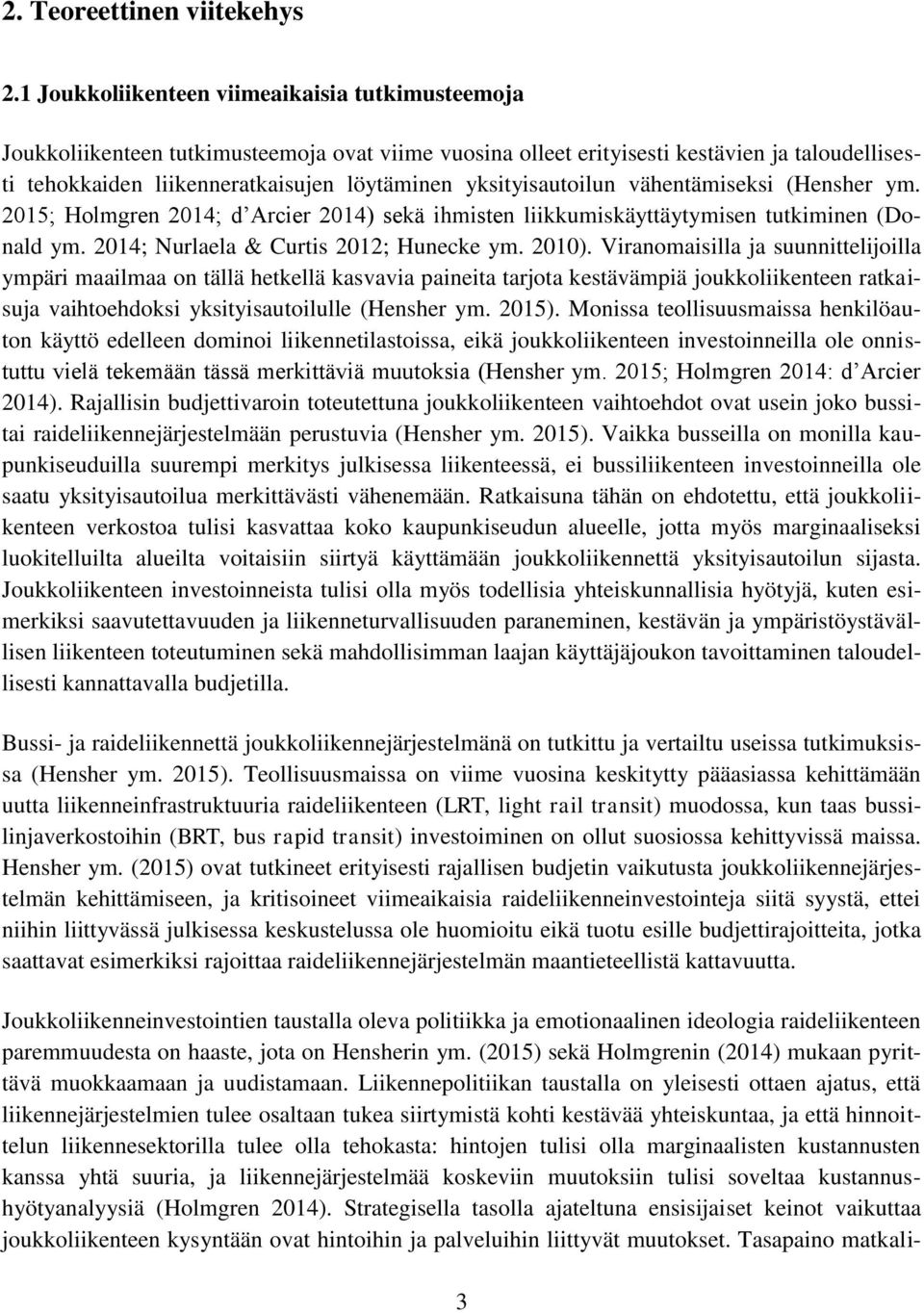 yksityisautoilun vähentämiseksi (Hensher ym. 2015; Holmgren 2014; d Arcier 2014) sekä ihmisten liikkumiskäyttäytymisen tutkiminen (Donald ym. 2014; Nurlaela & Curtis 2012; Hunecke ym. 2010).