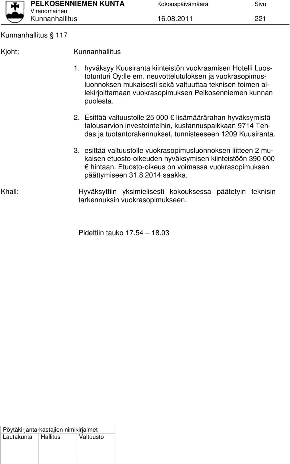 Esittää valtuustolle 25 000 lisämäärärahan hyväksymistä talousarvion investointeihin, kustannuspaikkaan 9714 Tehdas ja tuotantorakennukset, tunnisteeseen 1209 Kuusiranta. 3.